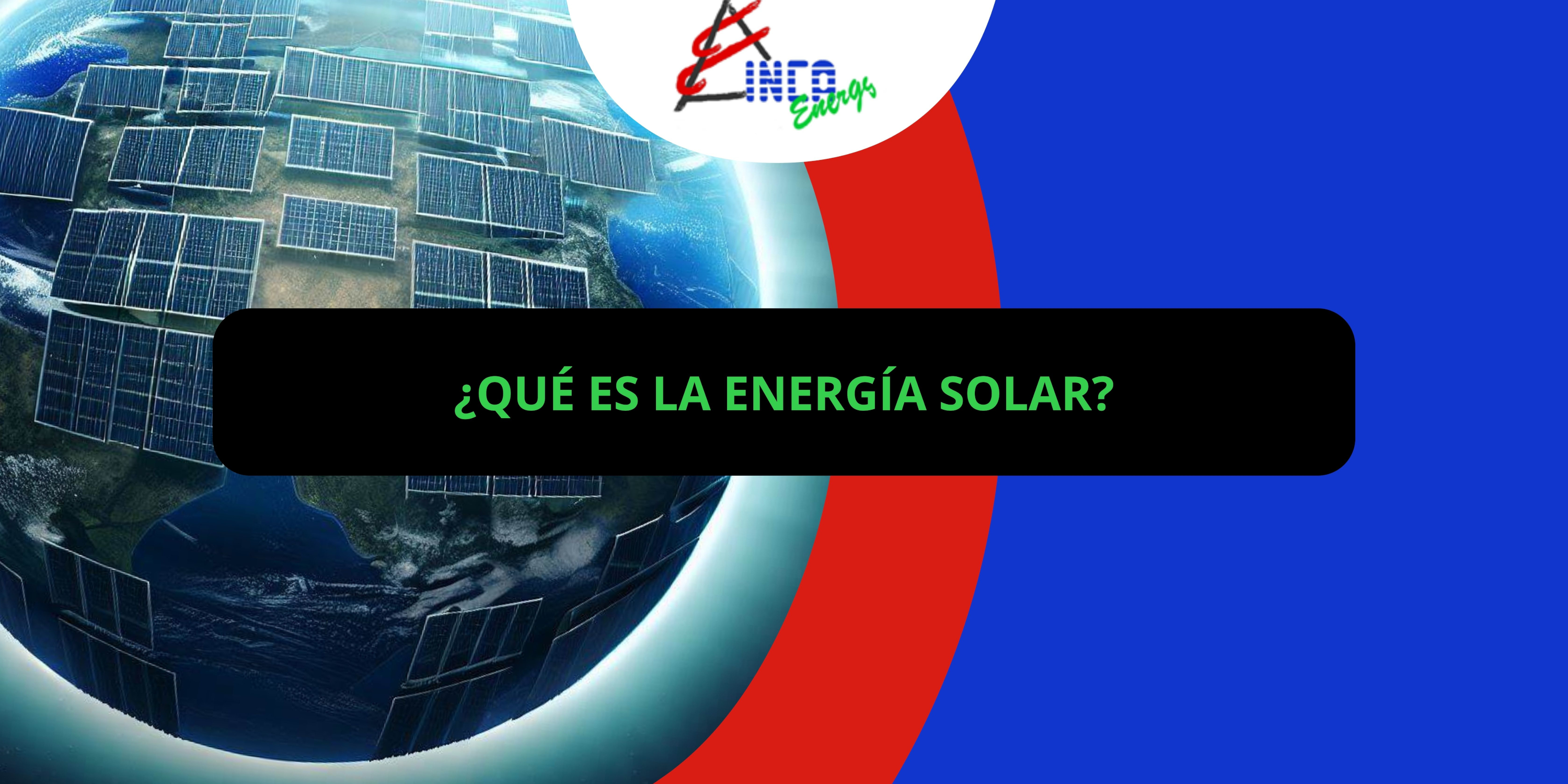 ¿Que Es La Energia Solar? | Inca Energy Instalaciones